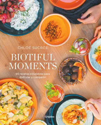 Biotiful Moments : 90 Recetas Saludables Para Disfrutar Y Compartir / Biotiful Mo Ments. 90 recettes saines à savourer et à partager - Biotiful Moments: 90 Recetas Saludables Para Disfrutar Y Compartir / Biotiful Mo Ments. 90 Healthy Recipes to Enjoy and Share