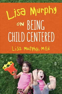 Lisa Murphy : être centré sur l'enfant - Lisa Murphy on Being Child Centered