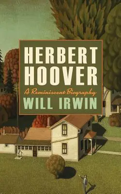 Herbert Hoover : Une biographie évocatrice - Herbert Hoover: A Reminiscent Biography