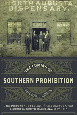L'avènement de la prohibition dans le Sud : Le système des dispensaires et la bataille de l'alcool en Caroline du Sud, 1907-1915 - The Coming of Southern Prohibition: The Dispensary System and the Battle Over Liquor in South Carolina, 1907-1915