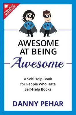 Génial d'être génial : Un livre d'auto-assistance pour les personnes qui détestent les livres d'auto-assistance - Awesome at Being Awesome: A Self-Help Book for People Who Hate Self-Help Books