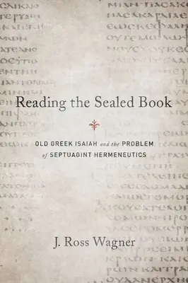 Lire le livre scellé : Le vieux grec d'Isaïe et le problème de l'herméneutique de la Septante - Reading the Sealed Book: Old Greek Isaiah and the Problem of Septuagint Hermeneutics