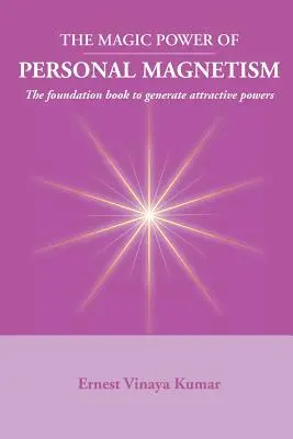 Le pouvoir magique du magnétisme personnel : Un livre de base pour développer l'attraction personnelle - Magic Power of Personal Magnetism: A foundation book to develop personal attraction