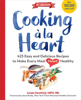 Cooking La Heart, Fourth Edition : 500 recettes faciles et délicieuses pour des repas sains et respectueux du cœur - Cooking  La Heart, Fourth Edition: 500 Easy and Delicious Recipes for Heart-Conscious, Healthy Meals