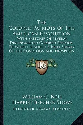 Les patriotes de couleur de la révolution américaine : Les Patriotes de couleur de la Révolution américaine : avec des croquis de plusieurs personnalités de couleur, auxquels s'ajoute une brève étude des conditions de vie des Patriotes de couleur de la Révolution américaine. - The Colored Patriots of the American Revolution: With Sketches of Several Distinguished Colored Persons, to Which Is Added a Brief Survey of the Condi