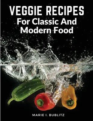 Recettes végétariennes pour la cuisine classique et moderne : des façons simples et satisfaisantes de manger plus de légumes. - Veggie Recipes For Classic And Modern Food: Simple and Satisfying Ways to Eat More Veggies