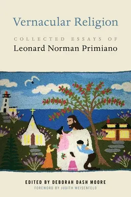 La religion vernaculaire : Essais rassemblés de Leonard Norman Primiano - Vernacular Religion: Collected Essays of Leonard Norman Primiano