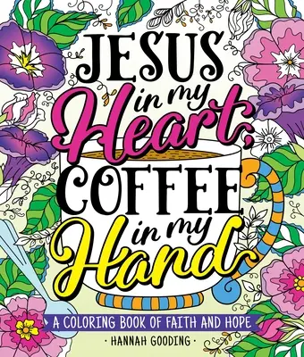 Couleur et grâce : Jésus dans mon cœur, café dans ma main : Un livre de coloriage sur la foi et l'espoir - Color & Grace: Jesus in My Heart, Coffee in My Hand: A Coloring Book of Faith and Hope