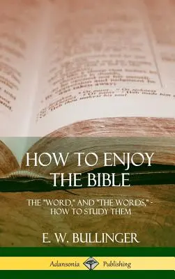 Comment apprécier la Bible : La Parole et les mots, comment les étudier (couverture rigide) - How to Enjoy the Bible: The Word, and The Words, How to Study them (Hardcover)