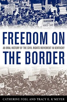 La liberté à la frontière : Une histoire orale du mouvement des droits civiques dans le Kentucky - Freedom on the Border: An Oral History of the Civil Rights Movement in Kentucky