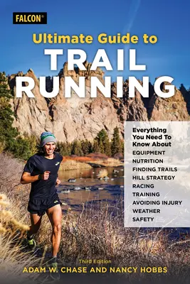 Ultimate Guide to Trail Running : Tout ce que vous devez savoir sur l'équipement, la recherche de sentiers, la nutrition, la stratégie en côte, la course, la prévention des blessures et l'entraînement. - Ultimate Guide to Trail Running: Everything You Need to Know about Equipment, Finding Trails, Nutrition, Hill Strategy, Racing, Avoiding Injury, Train