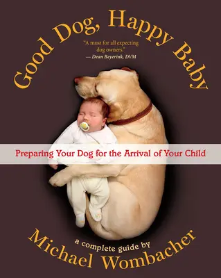 Un bon chien, un bébé heureux : Préparer votre chien à l'arrivée de votre enfant - Good Dog, Happy Baby: Preparing Your Dog for the Arrival of Your Child