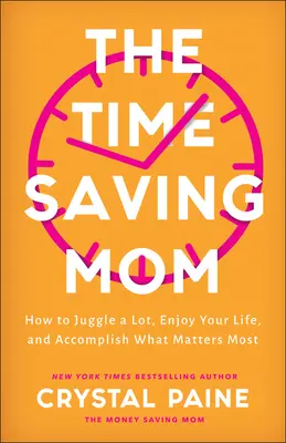 The Time-Saving Mom : How to Juggle a Lot, Enjoy Your Life, and Accomplish What Matters Most (La mère qui gagne du temps : comment jongler avec beaucoup de choses, profiter de la vie et accomplir ce qui compte le plus) - The Time-Saving Mom: How to Juggle a Lot, Enjoy Your Life, and Accomplish What Matters Most