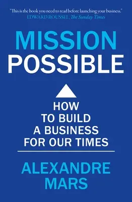 Mission possible : Comment créer une entreprise pour notre époque - Mission Possible: How to Build a Business for Our Times