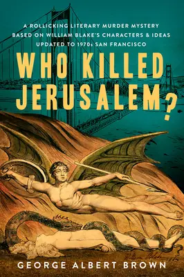Qui a tué Jérusalem ? Un meurtre littéraire amusant basé sur les personnages et les idées de William Blake, mis à jour dans le San Francisco des années 1970 - Who Killed Jerusalem?: A Rollicking Literary Murder Mystery Based on William Blake's Characters & Ideas Updated to 1970s San Francisco