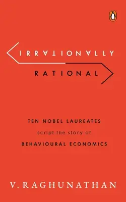 Irrationnellement rationnel : Dix lauréats du prix Nobel racontent l'histoire de l'économie comportementale - Irrationally Rational: Ten Nobel Laureates Script the Story of Behavioural Economics