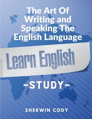 L'art d'écrire et de parler la langue anglaise : L'étude - The Art Of Writing and Speaking The English Language: Study