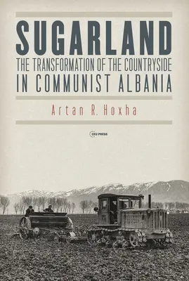 Sugarland : La transformation de la campagne dans l'Albanie communiste - Sugarland: The Transformation of the Countryside in Communist Albania