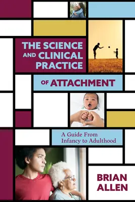 La science et la pratique clinique de la théorie de l'attachement : Un guide de l'enfance à l'âge adulte - The Science and Clinical Practice of Attachment Theory: A Guide from Infancy to Adulthood