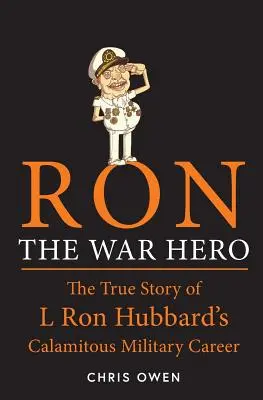 Ron le héros de guerre : L'histoire vraie de la carrière militaire calamiteuse de L. Ron Hubbard - Ron The War Hero: The True Story of L. Ron Hubbard's Calamitous Military Career