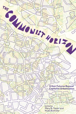 L'horizon communiste : Futurs au-delà de l'urbanisation capitaliste - The Commonist Horizon: Futures Beyond Capitalist Urbanization