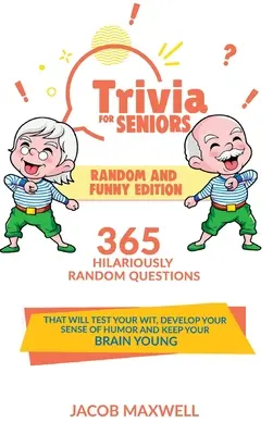 Trivia for Seniors : Édition aléatoire et amusante. 365 questions hilarantes et aléatoires qui mettront votre esprit à l'épreuve, développeront votre sens de l'humour et vous aideront à vous sentir à l'aise. - Trivia for Seniors: Random and Funny Edition. 365 Hilariously Random Questions That Will Test Your Wit, Develop Your Sense of Humor and Ke