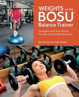 Les poids sur le Bosu Balance Trainer : Renforcez et tonifiez tous vos muscles avec des exercices instables. - Weights on the Bosu Balance Trainer: Strengthen and Tone All Your Muscles with Unstable Workouts