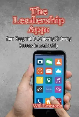 L'application du leadership : Votre plan pour réussir durablement en matière de leadership - The Leadership App: Your Blueprint to Achieving Enduring Success in Leadership