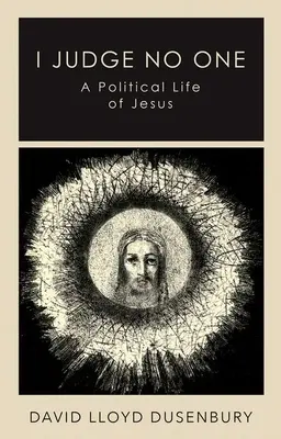 Je ne juge personne : Une vie politique de Jésus - I Judge No One: A Political Life of Jesus