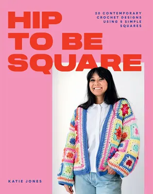 Hip to Be Square : 20 modèles contemporains au crochet utilisant 5 carrés simples - Hip to Be Square: 20 Contemporary Crochet Designs Using 5 Simple Squares