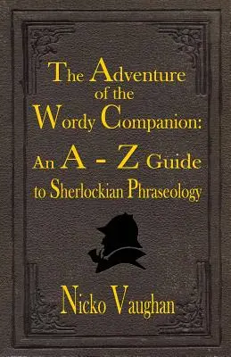 L'aventure du compagnon verbeux : Un guide de A à Z de la phraséologie sherlockienne - The Adventure of the Wordy Companion: An A-Z guide to Sherlockian Phraseology