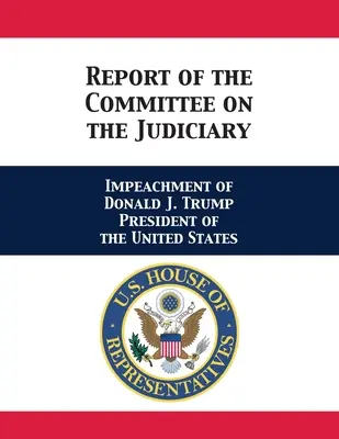 Rapport de la commission judiciaire : Mise en accusation de Donald J. Trump Président des États-Unis - Report of the Committee on the Judiciary: Impeachment of Donald J. Trump President of the United States