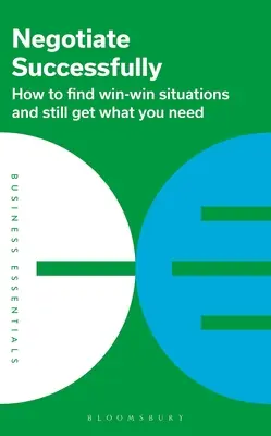 Négocier avec succès : Comment trouver des situations gagnant-gagnant tout en obtenant ce dont vous avez besoin - Negotiate Successfully: How to Find Win-Win Situations and Still Get What You Need