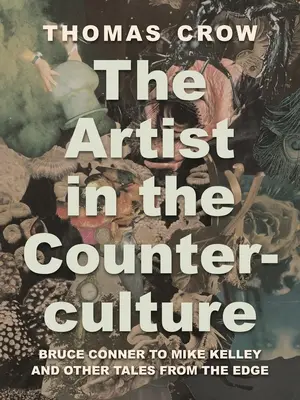 L'artiste dans la contre-culture : De Bruce Conner à Mike Kelley et autres récits de l'avant-garde - The Artist in the Counterculture: Bruce Conner to Mike Kelley and Other Tales from the Edge