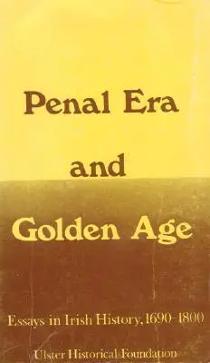 L'ère pénale et l'âge d'or : Essais sur l'histoire de l'Irlande, 1690-1800 - Penal Era & Golden Age: Essays in Irish History, 1690-1800