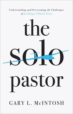 Le pasteur solitaire : Comprendre et surmonter les défis de la direction d'une église en solitaire - The Solo Pastor: Understanding and Overcoming the Challenges of Leading a Church Alone