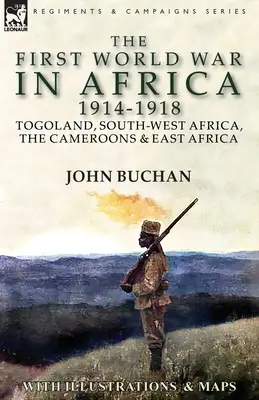 La Première Guerre mondiale en Afrique 1914-1918 : Togoland, Afrique du Sud-Ouest, Cameroun et Afrique de l'Est - The First World War in Africa 1914-1918: Togoland, South-West Africa, the Cameroons & East Africa