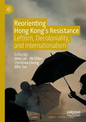 Réorienter la résistance de Hong Kong : Le gauchisme, la décolonialité et l'internationalisme - Reorienting Hong Kong's Resistance: Leftism, Decoloniality, and Internationalism