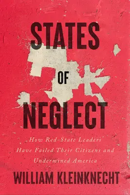Les États de la négligence : Comment les dirigeants des États rouges ont laissé tomber leurs citoyens et miné l'Amérique - States of Neglect: How Red-State Leaders Have Failed Their Citizens and Undermined America