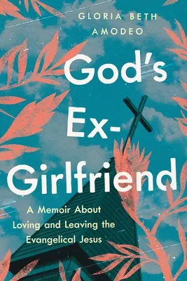 L'ex-petite amie de Dieu : Un mémoire sur l'amour et le départ du Jésus évangélique - God's Ex-Girlfriend: A Memoir about Loving and Leaving the Evangelical Jesus