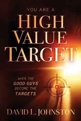 Vous êtes une cible de grande valeur : Quand les bons deviennent des cibles - You Are a High Value Target: When the Good Guys Become the Targets