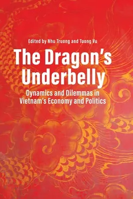 Les dessous du dragon : Dynamiques et dilemmes de l'économie et de la politique vietnamiennes - The Dragon's Underbelly: Dynamics and Dilemmas in Vietnam's Economy and Politics