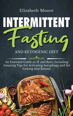 Jeûne intermittent et régime cétogène : Un guide essentiel du jeûne intermittent et du régime cétogène, comprenant des conseils étonnants pour activer l'autophagie et se mettre en état de cétose. - Intermittent Fasting and Ketogenic Diet: An Essential Guide to IF and Keto, Including Amazing Tips for Activating Autophagy and for Getting Into Ketos