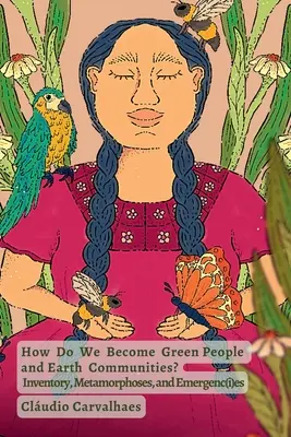 Comment devenir des personnes vertes et des communautés de la Terre ? Inventaire, métamorphoses et émergences - How Do We Become Green People and Earth Communities?: Inventory, Metamorphoses, and Emergenc(i)es