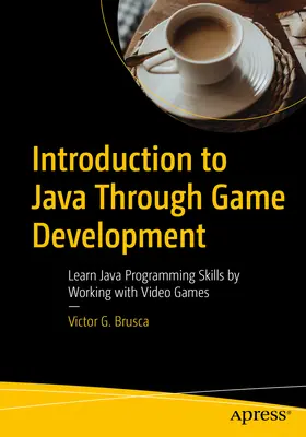 Introduction à Java par le développement de jeux : Apprendre à programmer en Java en travaillant avec des jeux vidéo - Introduction to Java Through Game Development: Learn Java Programming Skills by Working with Video Games