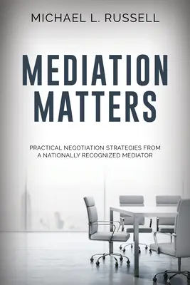 Mediation Matters : Stratégies de négociation pratiques d'un médiateur reconnu au niveau national - Mediation Matters: Practical Negotiation Strategies from a Nationally Recognized Mediator