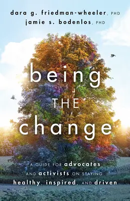 Être le changement : Un guide pour les défenseurs et les activistes pour rester en bonne santé, inspirés et motivés - Being the Change: A Guide for Advocates and Activists on Staying Healthy, Inspired, and Driven