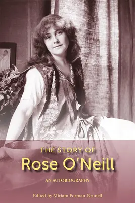 L'histoire de Rose O'Neill : Une autobiographie Volume 1 - The Story of Rose O'Neill: An Autobiography Volume 1