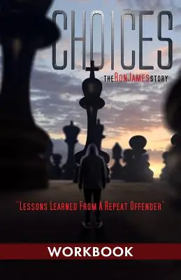 Choix - L'histoire de Ron James - Cahier d'exercices : Les leçons d'un récidiviste - Choices - Ron James Story - Workbook: Lessons Learned From a Repeat Offender