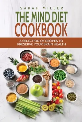 Le livre de cuisine du régime de l'esprit : Une sélection de recettes pour préserver la santé de votre cerveau - The Mind Diet Cookbook: A Selection of Recipes to Preserve Your Brain Health